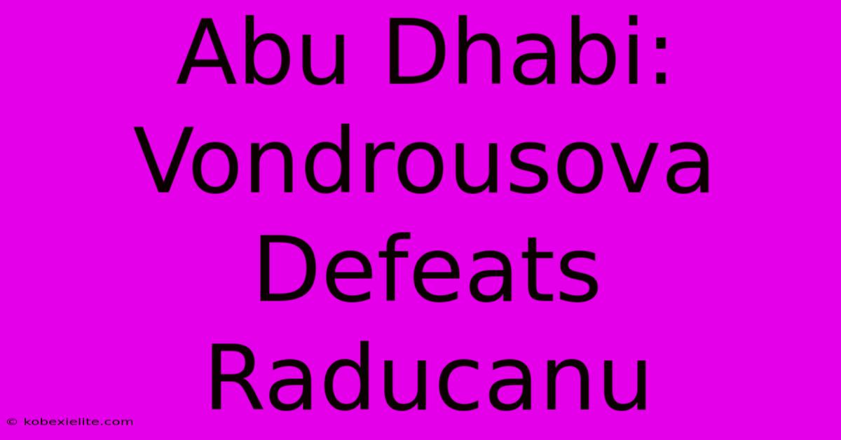 Abu Dhabi: Vondrousova Defeats Raducanu