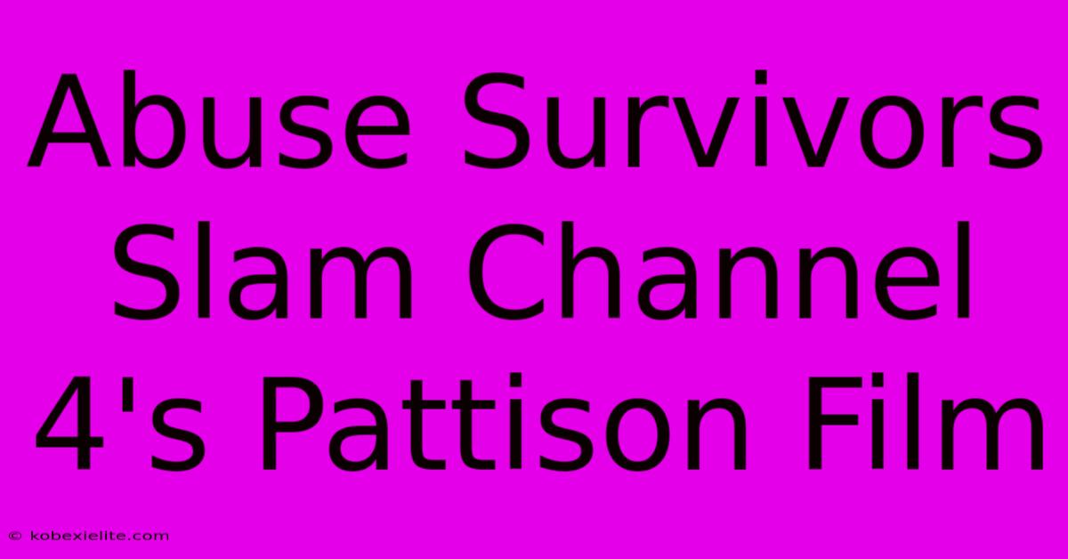 Abuse Survivors Slam Channel 4's Pattison Film