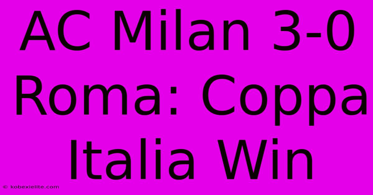 AC Milan 3-0 Roma: Coppa Italia Win