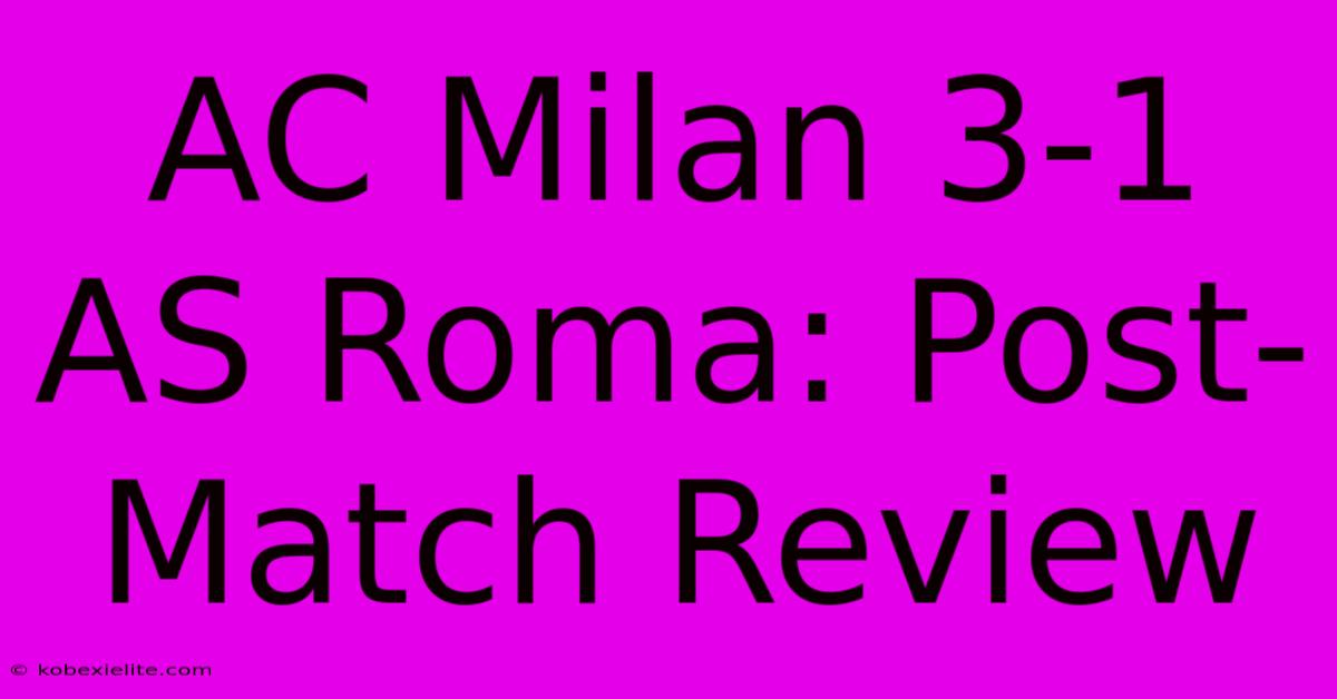 AC Milan 3-1 AS Roma: Post-Match Review