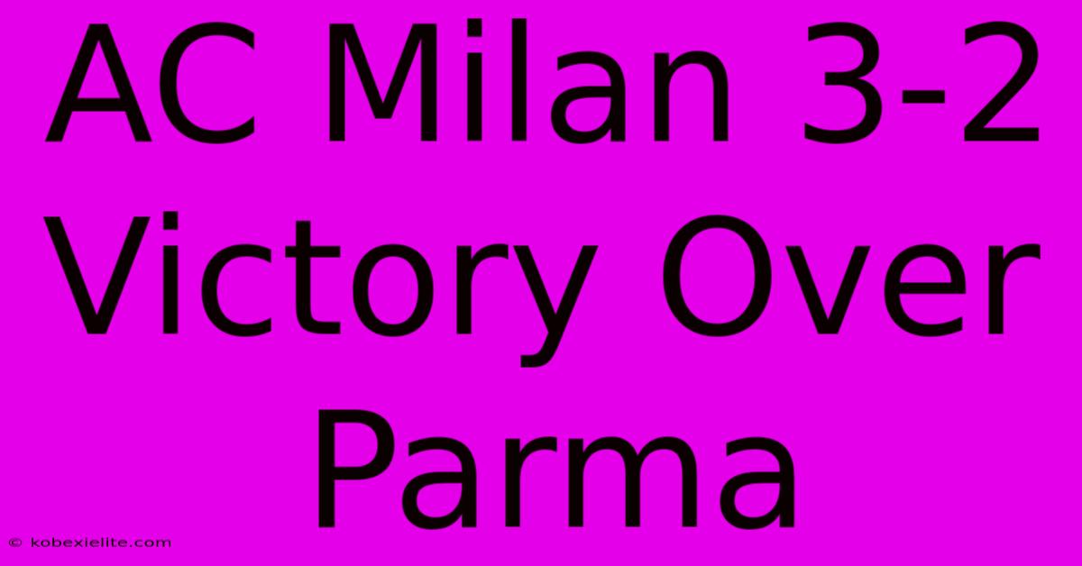 AC Milan 3-2 Victory Over Parma