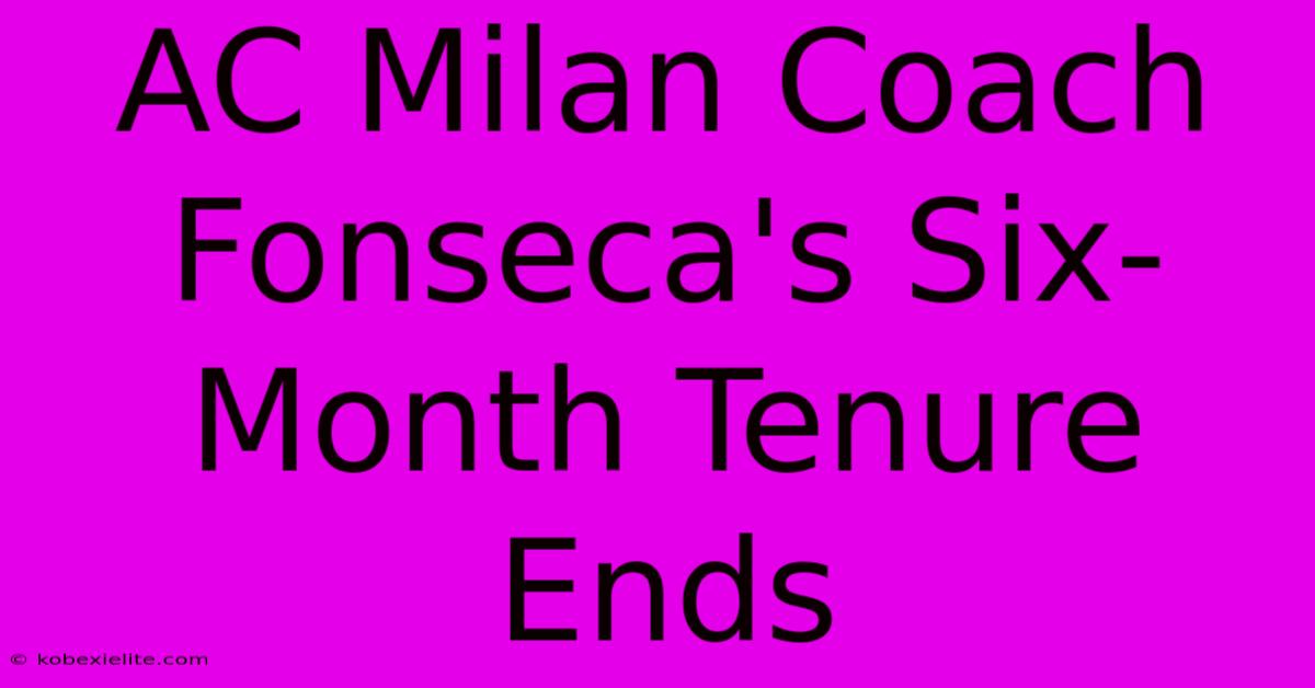 AC Milan Coach Fonseca's Six-Month Tenure Ends