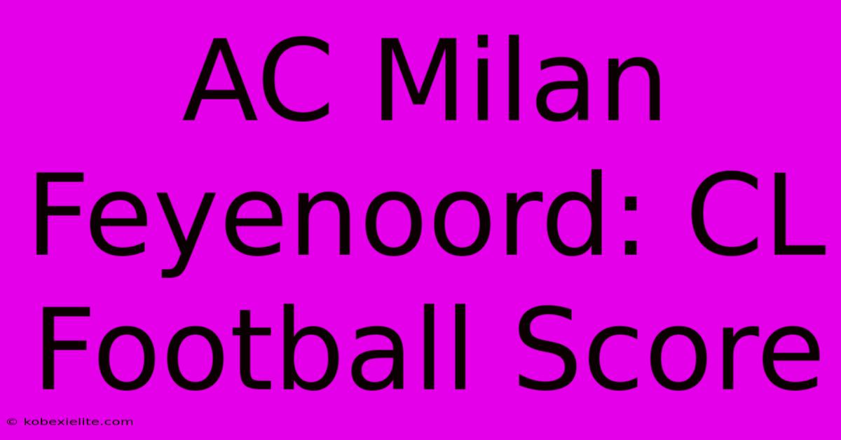 AC Milan Feyenoord: CL Football Score