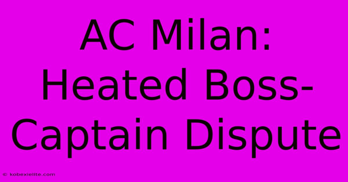 AC Milan: Heated Boss-Captain Dispute