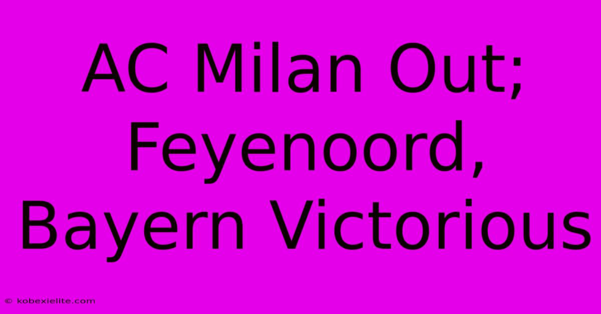 AC Milan Out; Feyenoord, Bayern Victorious