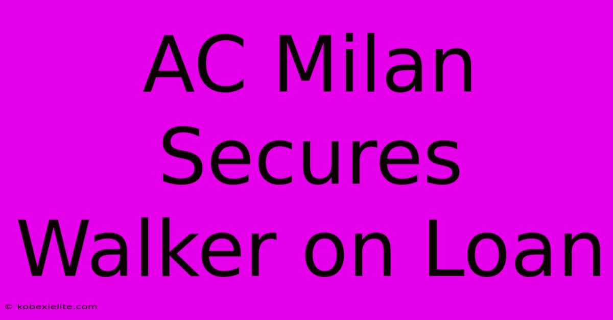 AC Milan Secures Walker On Loan