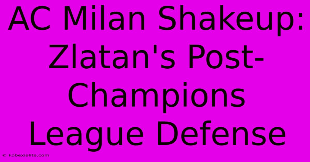 AC Milan Shakeup: Zlatan's Post-Champions League Defense