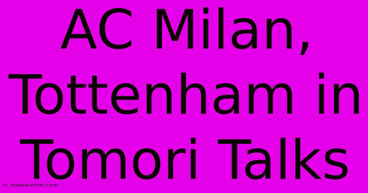 AC Milan, Tottenham In Tomori Talks