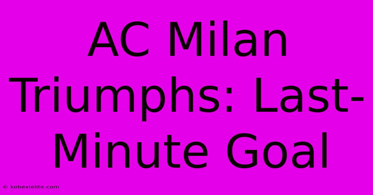 AC Milan Triumphs: Last-Minute Goal