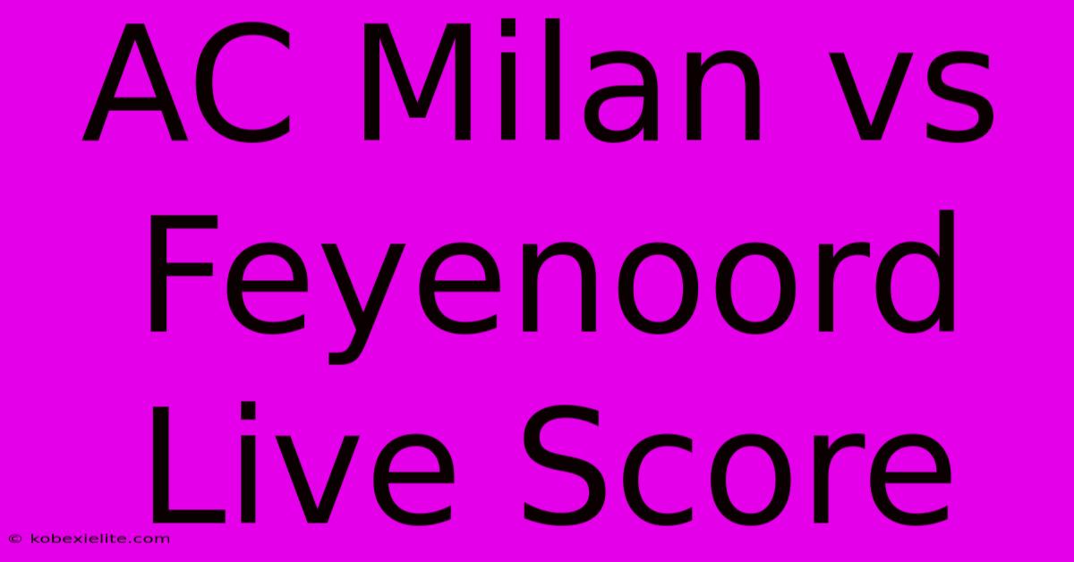 AC Milan Vs Feyenoord Live Score