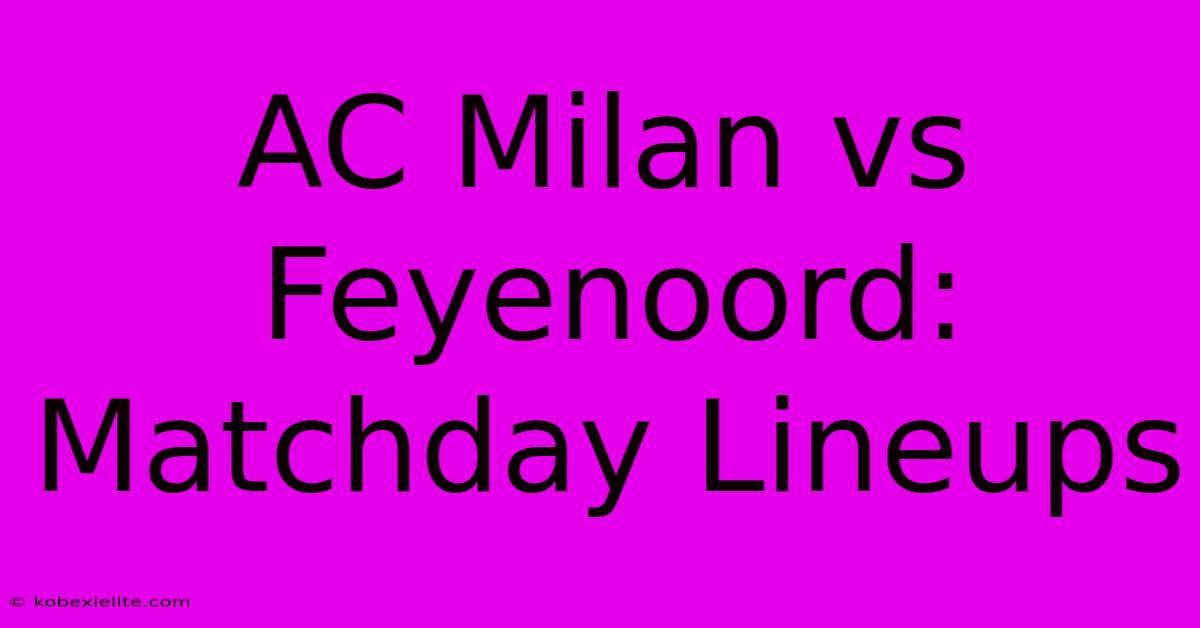 AC Milan Vs Feyenoord: Matchday Lineups