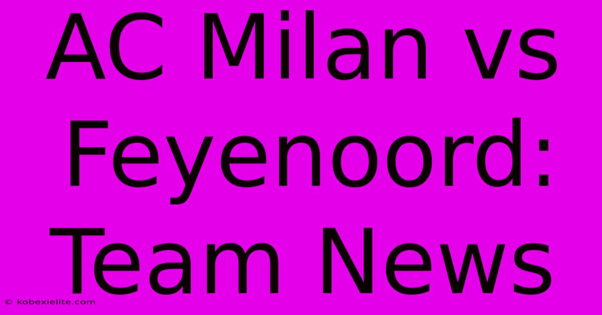 AC Milan Vs Feyenoord: Team News