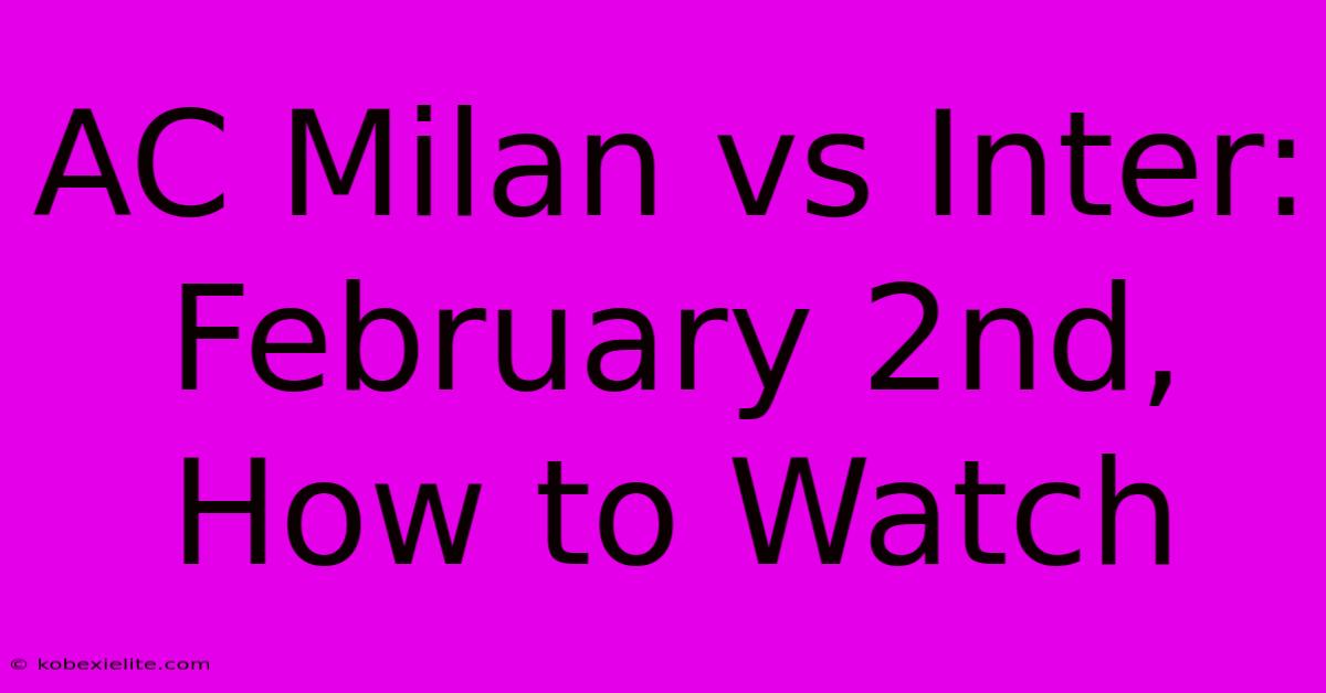 AC Milan Vs Inter: February 2nd, How To Watch