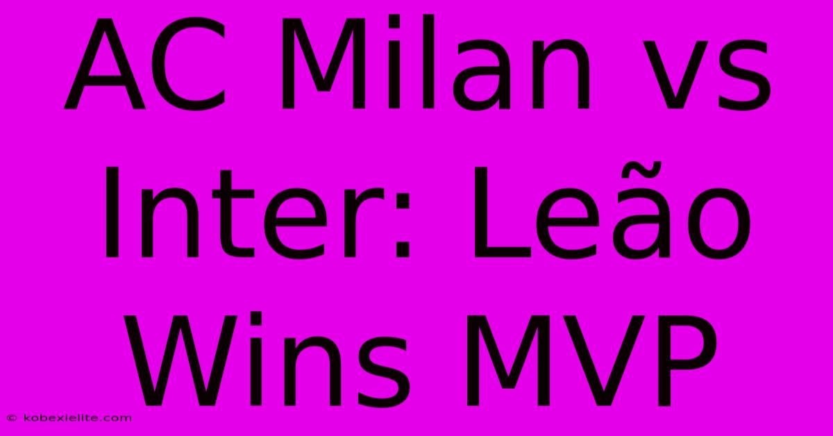 AC Milan Vs Inter: Leão Wins MVP