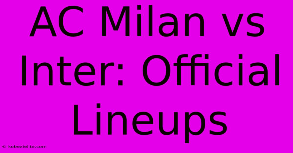 AC Milan Vs Inter: Official Lineups