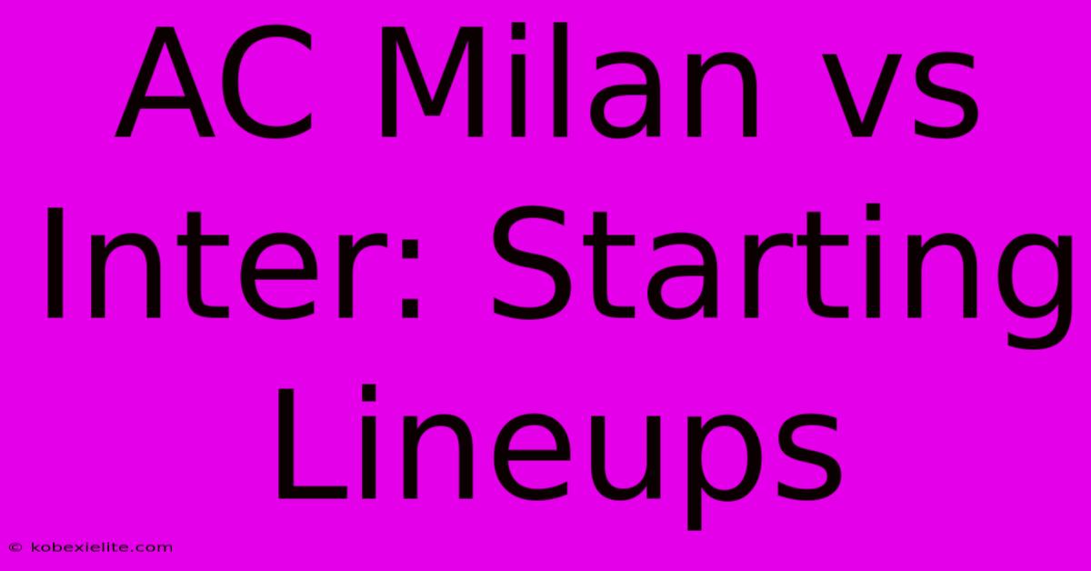 AC Milan Vs Inter: Starting Lineups