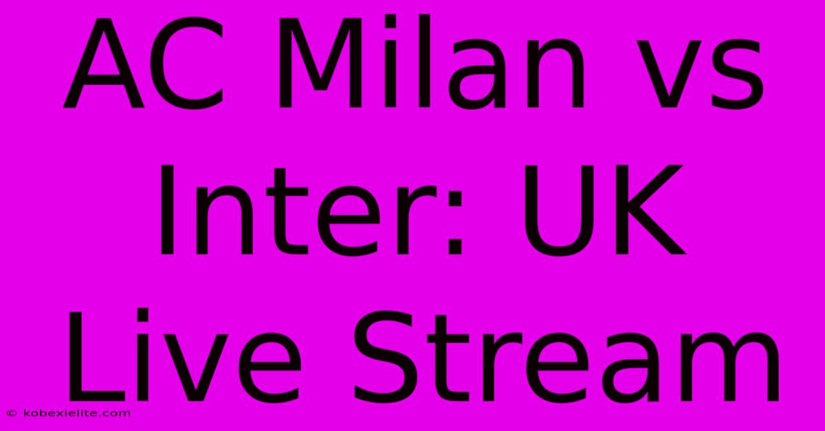 AC Milan Vs Inter: UK Live Stream AC Milan Vs Inter: UK Live Stream