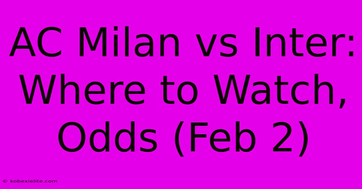 AC Milan Vs Inter: Where To Watch, Odds (Feb 2)