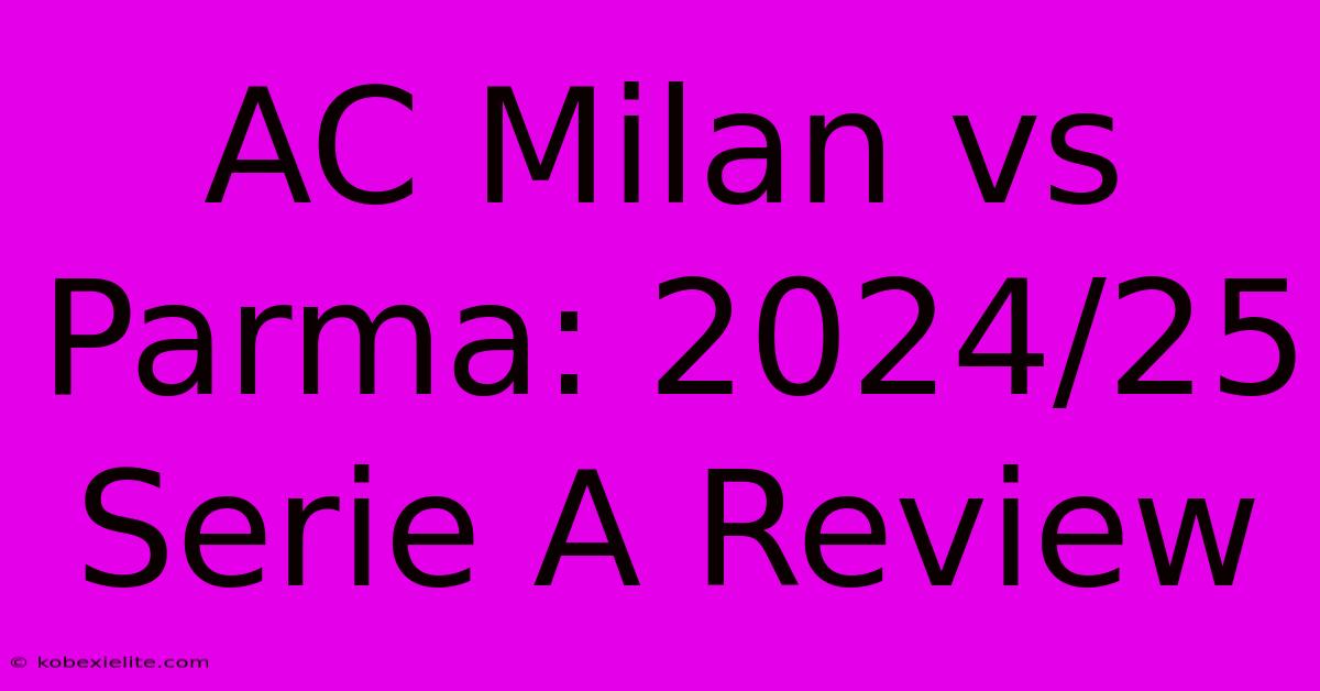 AC Milan Vs Parma: 2024/25 Serie A Review