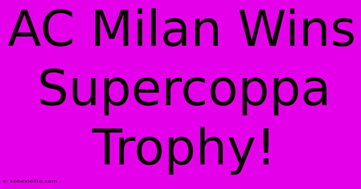 AC Milan Wins Supercoppa Trophy!