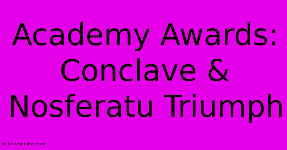 Academy Awards: Conclave & Nosferatu Triumph