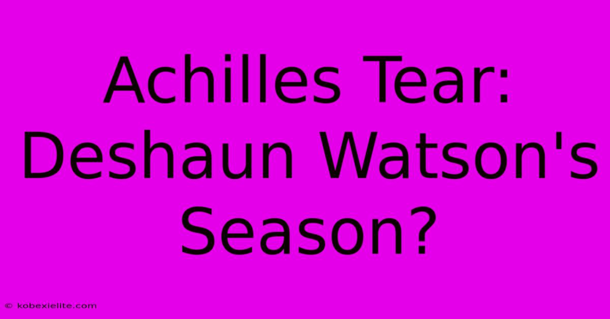 Achilles Tear: Deshaun Watson's Season?