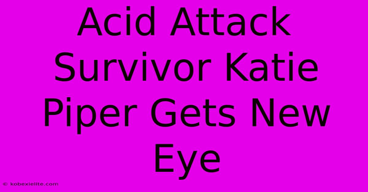 Acid Attack Survivor Katie Piper Gets New Eye