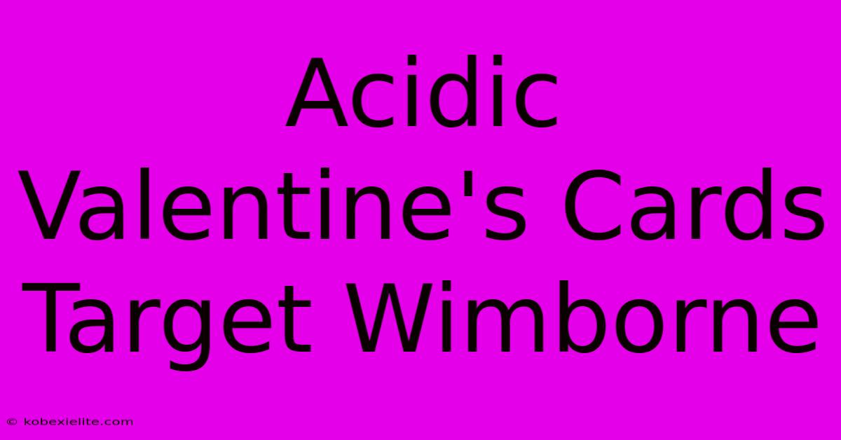 Acidic Valentine's Cards Target Wimborne