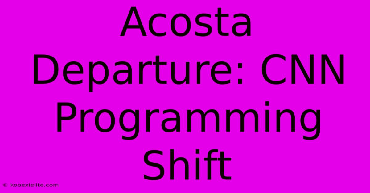 Acosta Departure: CNN Programming Shift