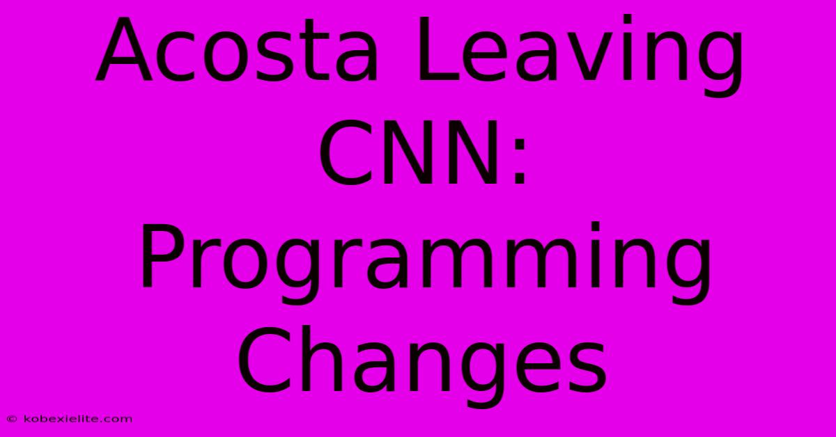 Acosta Leaving CNN: Programming Changes