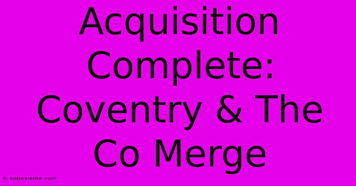 Acquisition Complete: Coventry & The Co Merge