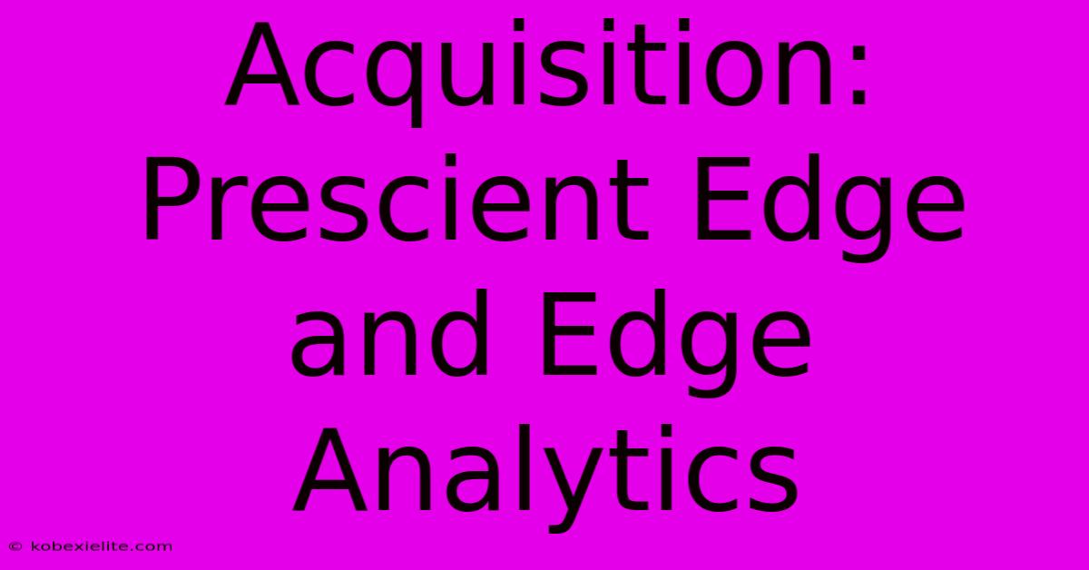 Acquisition: Prescient Edge And Edge Analytics