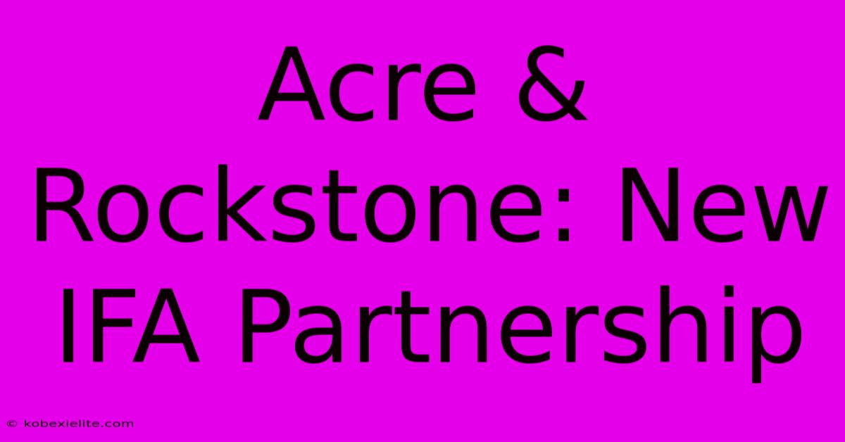 Acre & Rockstone: New IFA Partnership