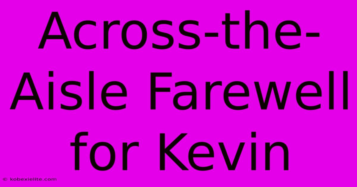 Across-the-Aisle Farewell For Kevin