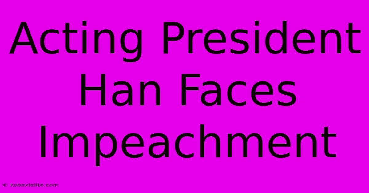 Acting President Han Faces Impeachment