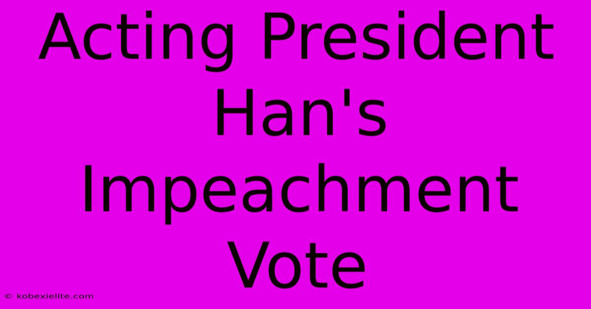 Acting President Han's Impeachment Vote