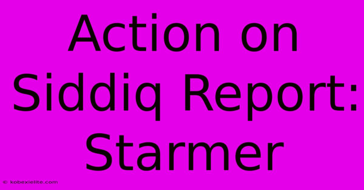 Action On Siddiq Report: Starmer