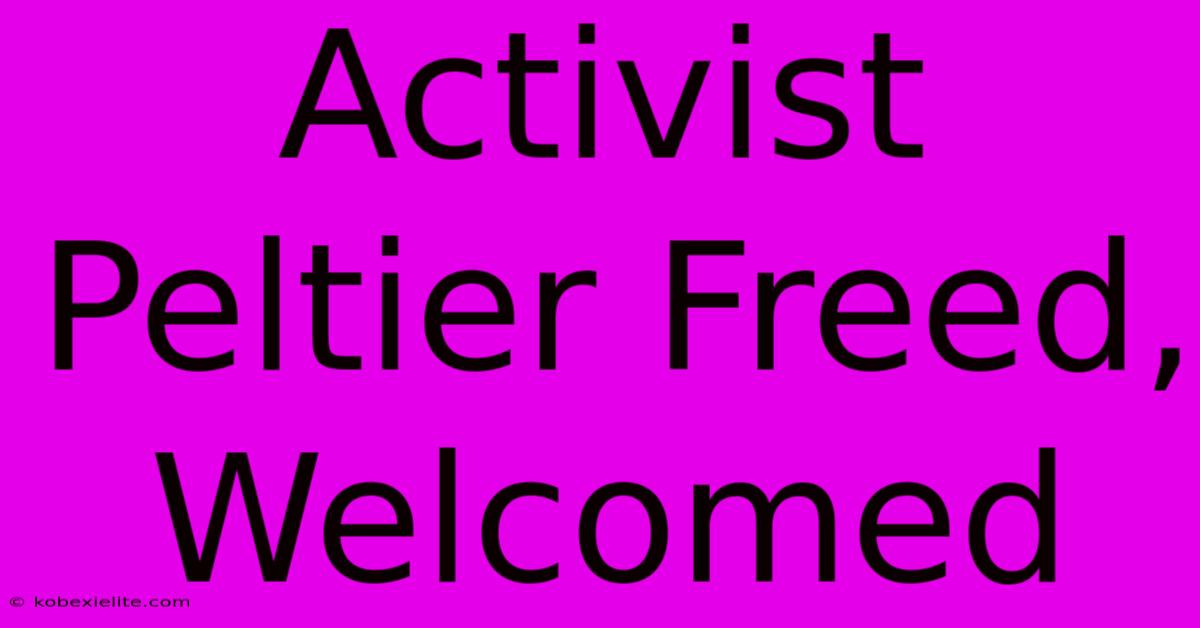 Activist Peltier Freed, Welcomed