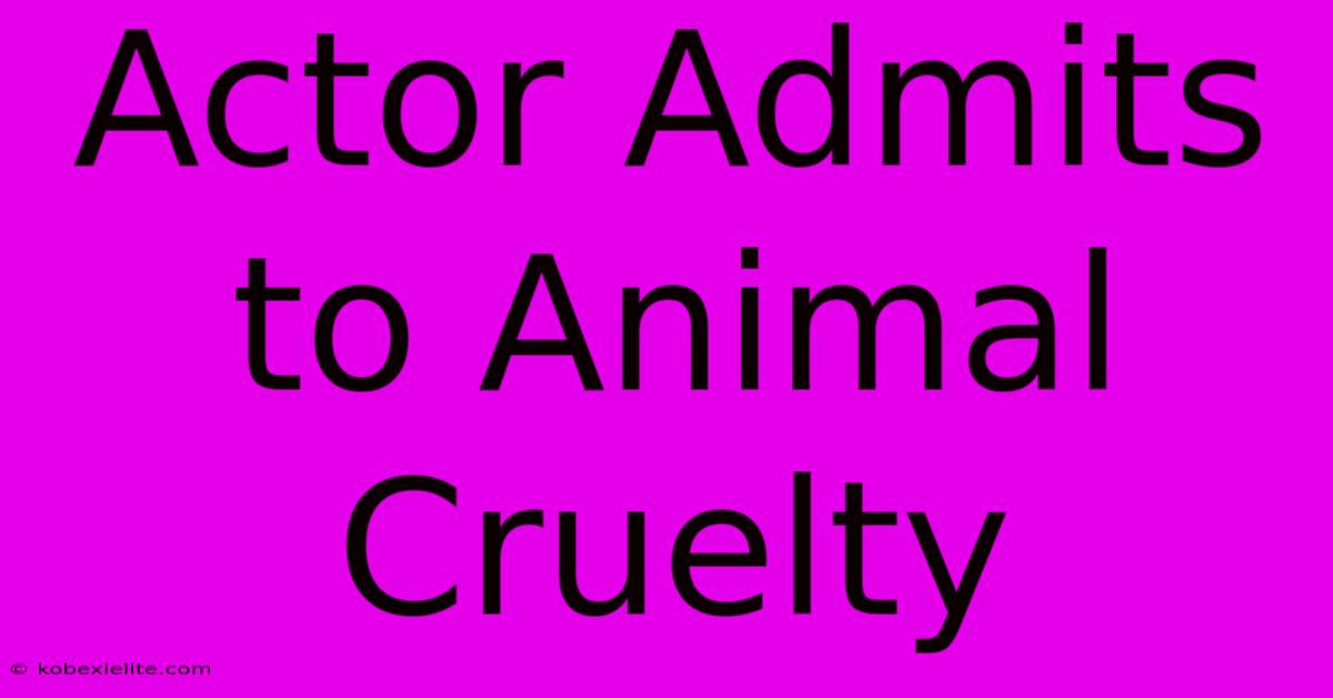 Actor Admits To Animal Cruelty