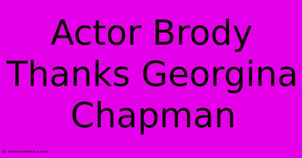 Actor Brody Thanks Georgina Chapman