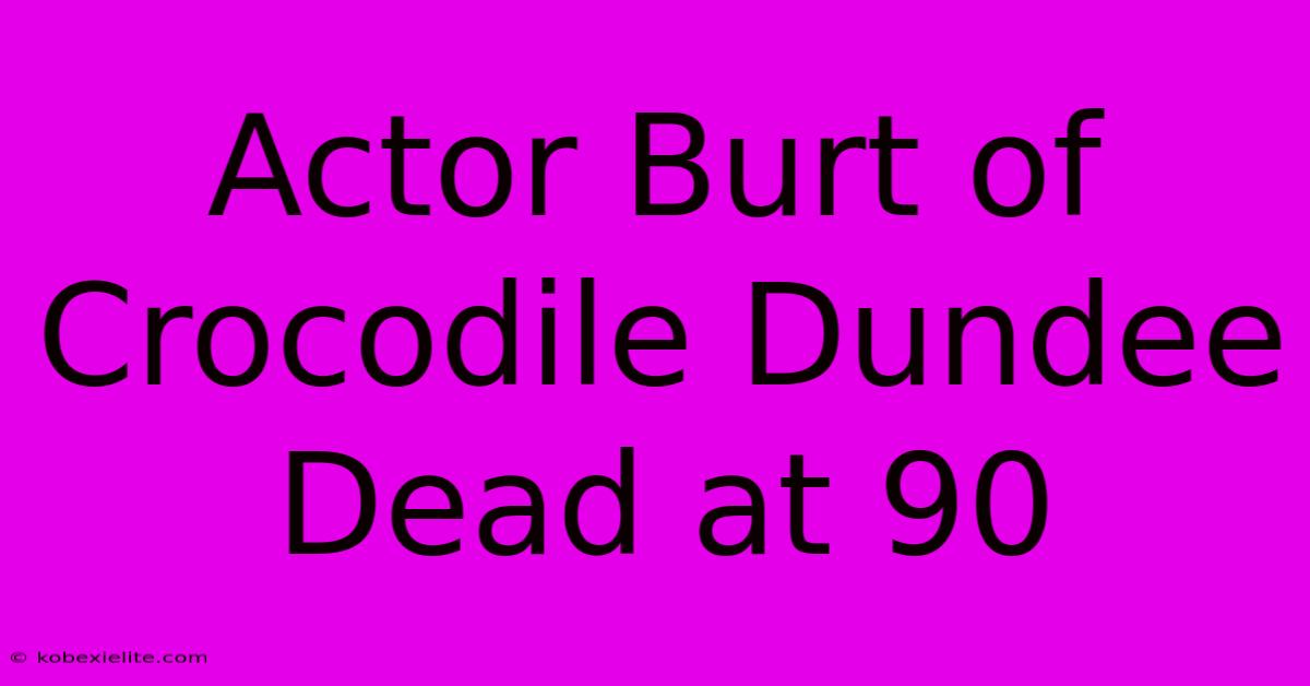 Actor Burt Of Crocodile Dundee Dead At 90