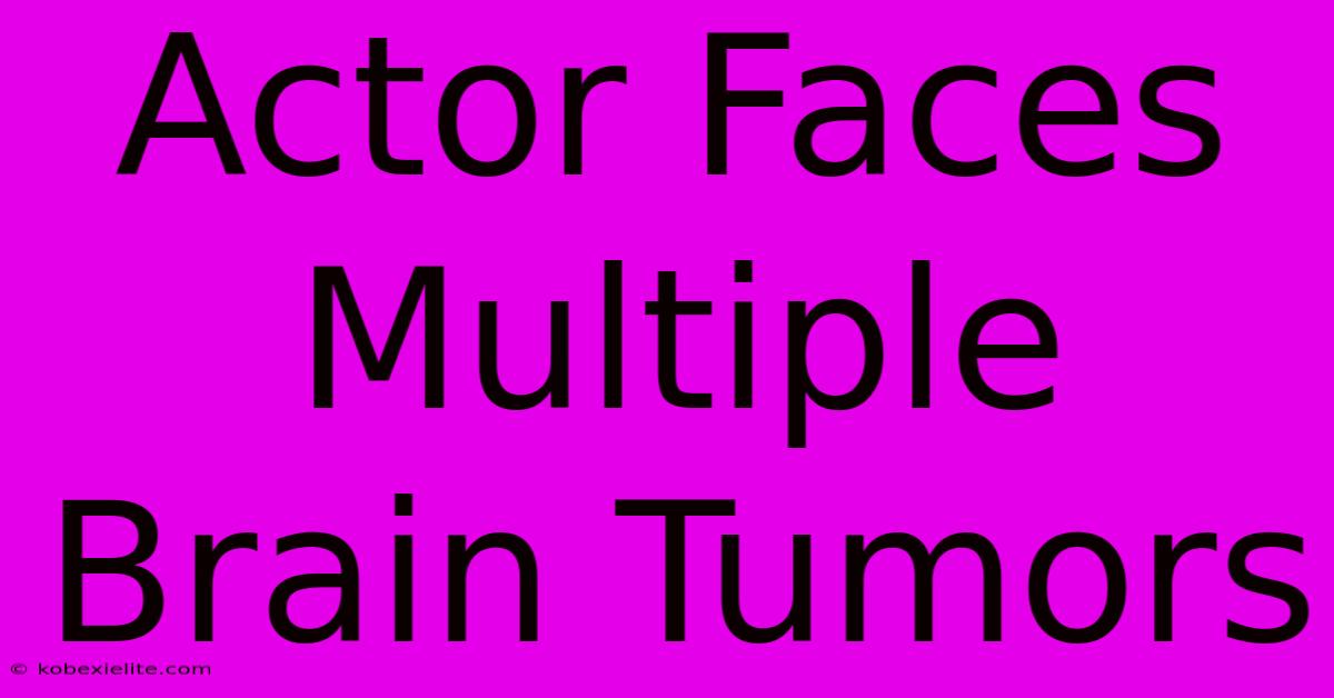 Actor Faces Multiple Brain Tumors