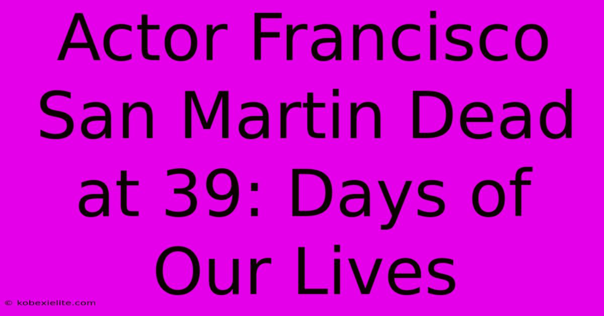 Actor Francisco San Martin Dead At 39: Days Of Our Lives