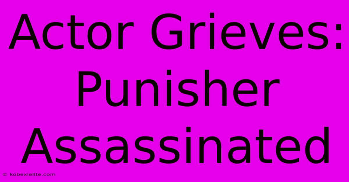 Actor Grieves: Punisher Assassinated