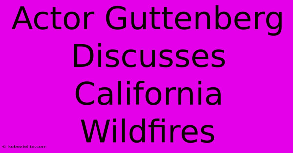 Actor Guttenberg Discusses California Wildfires