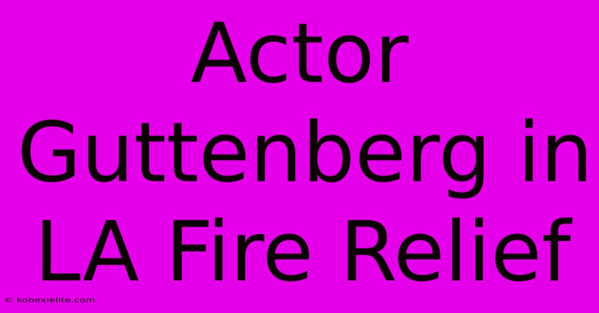 Actor Guttenberg In LA Fire Relief