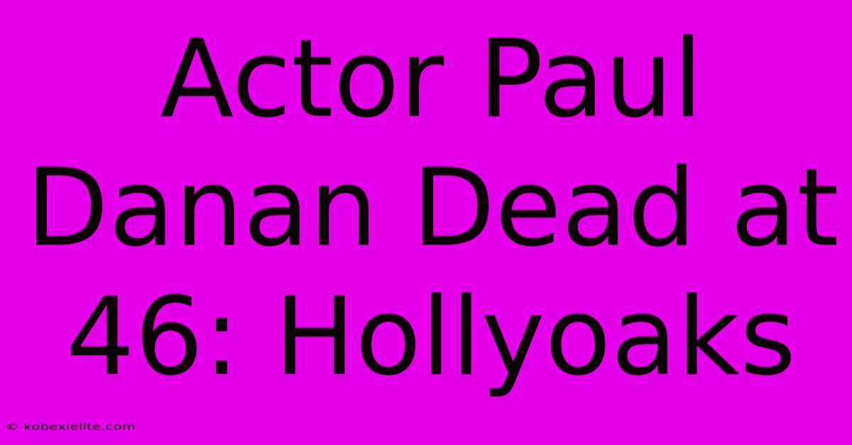 Actor Paul Danan Dead At 46: Hollyoaks