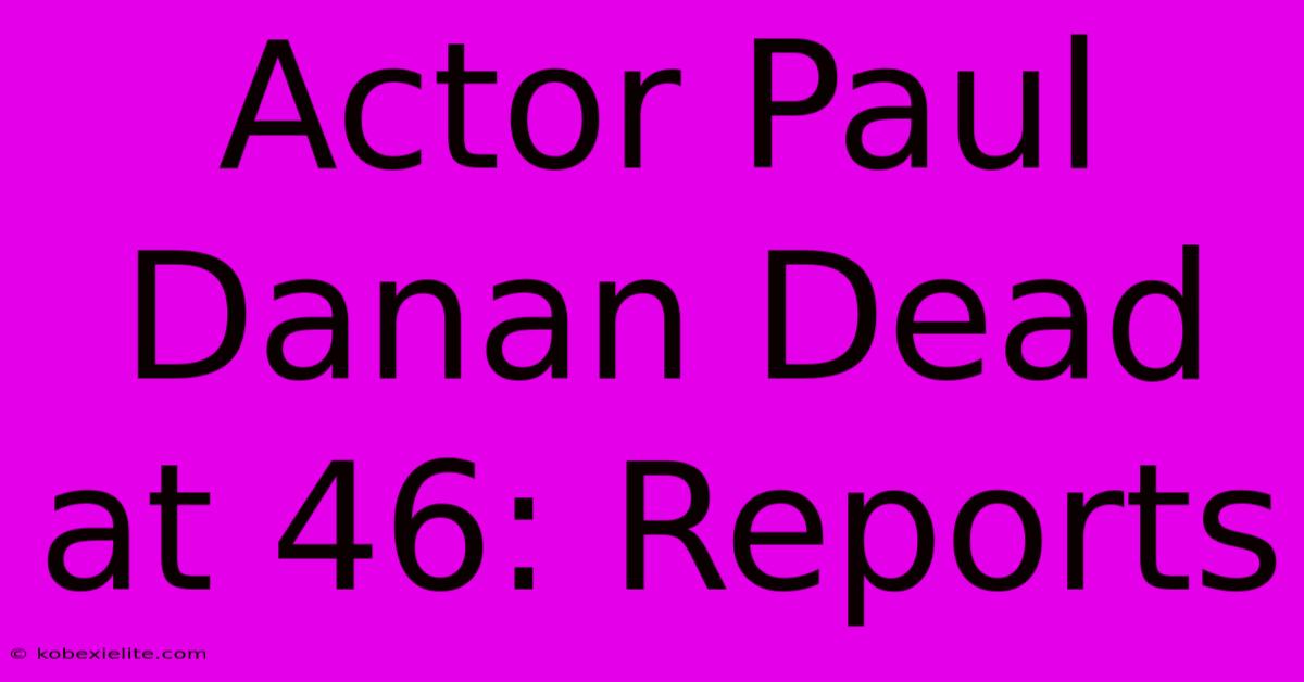 Actor Paul Danan Dead At 46: Reports