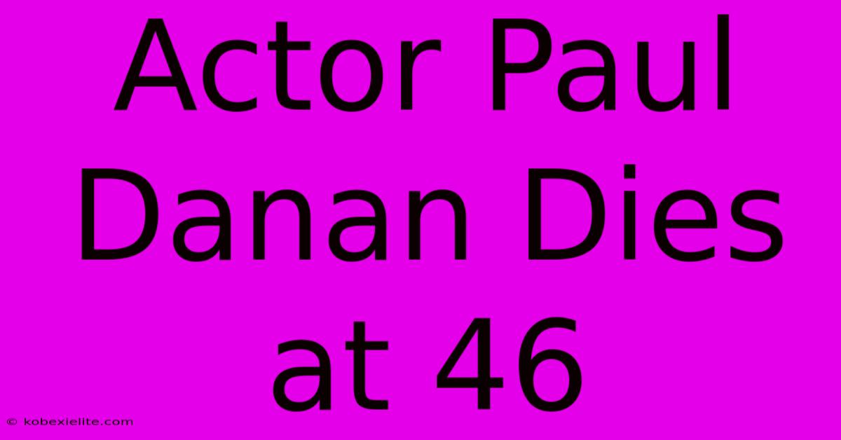 Actor Paul Danan Dies At 46