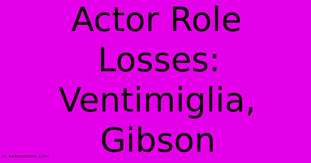 Actor Role Losses: Ventimiglia, Gibson